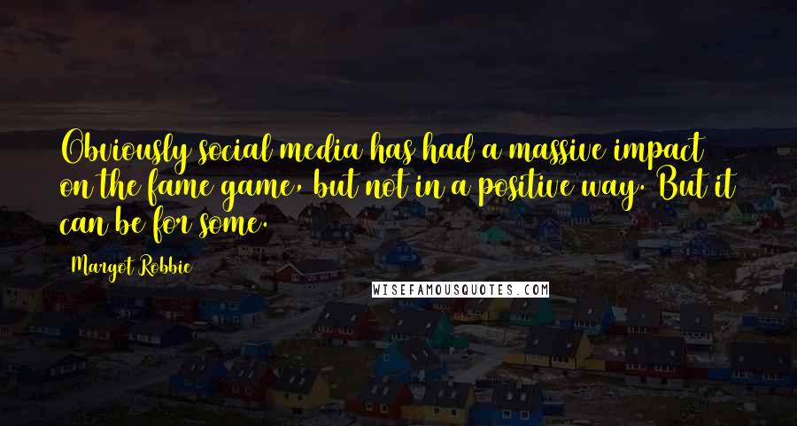 Margot Robbie Quotes: Obviously social media has had a massive impact on the fame game, but not in a positive way. But it can be for some.