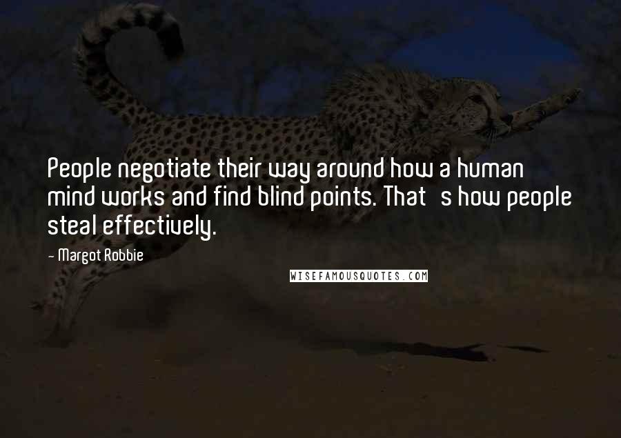 Margot Robbie Quotes: People negotiate their way around how a human mind works and find blind points. That's how people steal effectively.