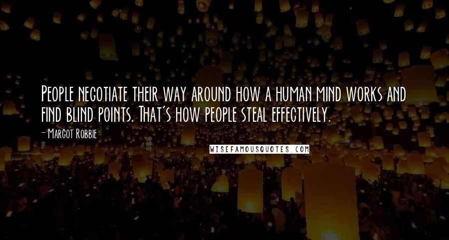 Margot Robbie Quotes: People negotiate their way around how a human mind works and find blind points. That's how people steal effectively.