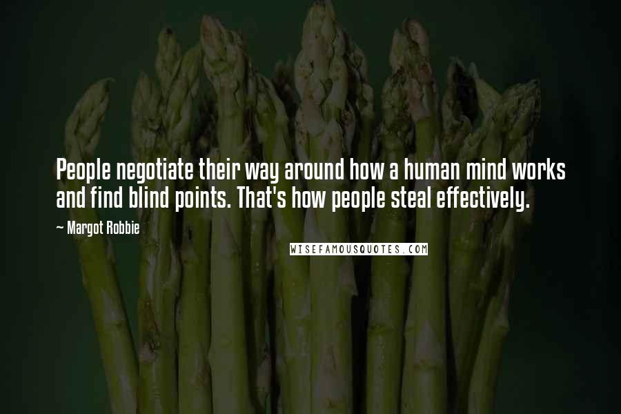 Margot Robbie Quotes: People negotiate their way around how a human mind works and find blind points. That's how people steal effectively.