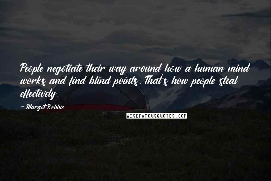 Margot Robbie Quotes: People negotiate their way around how a human mind works and find blind points. That's how people steal effectively.