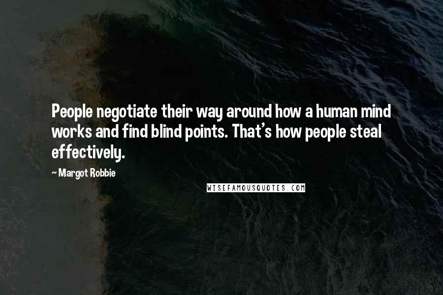 Margot Robbie Quotes: People negotiate their way around how a human mind works and find blind points. That's how people steal effectively.