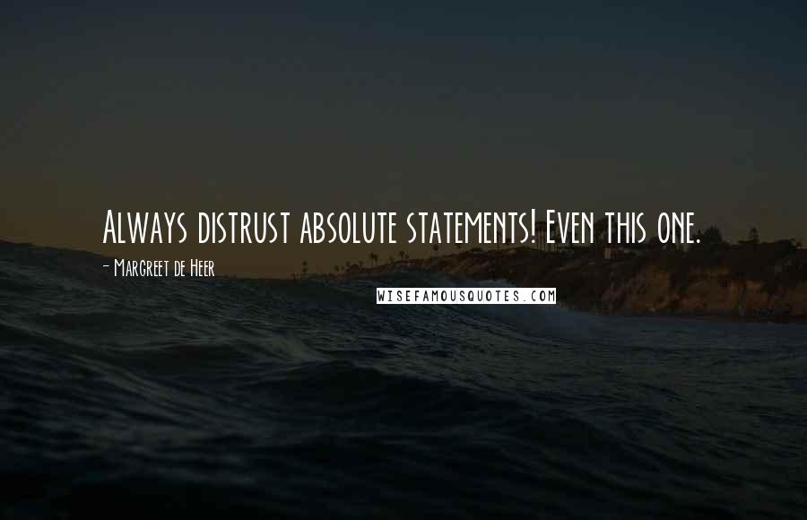 Margreet De Heer Quotes: Always distrust absolute statements! Even this one.