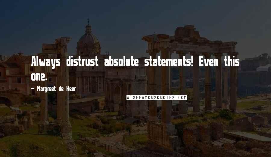 Margreet De Heer Quotes: Always distrust absolute statements! Even this one.