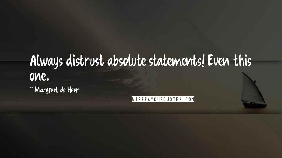 Margreet De Heer Quotes: Always distrust absolute statements! Even this one.