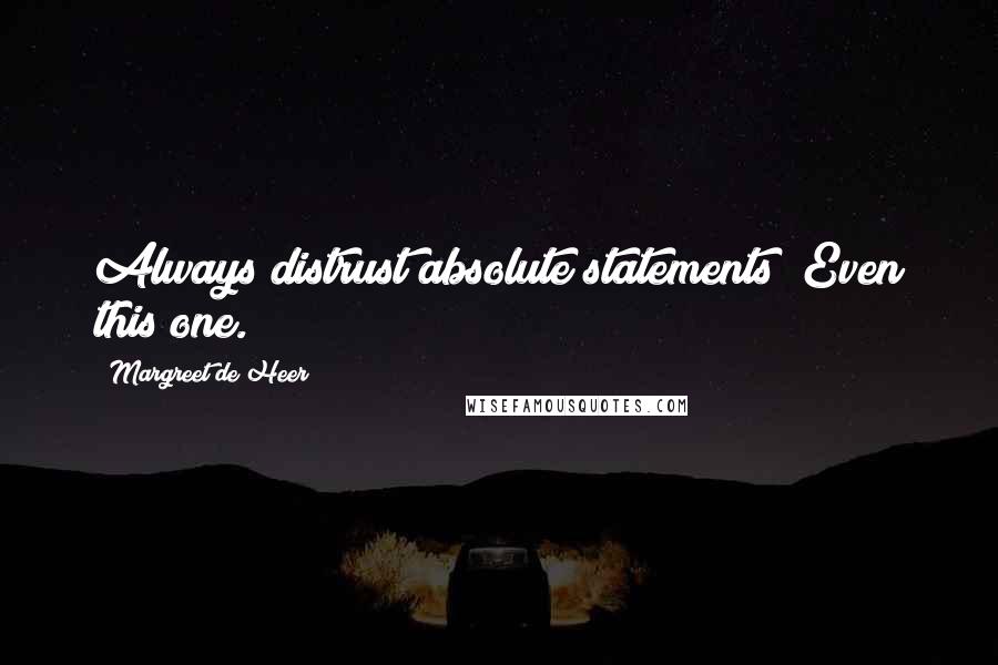 Margreet De Heer Quotes: Always distrust absolute statements! Even this one.