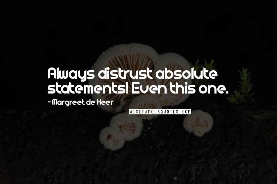 Margreet De Heer Quotes: Always distrust absolute statements! Even this one.