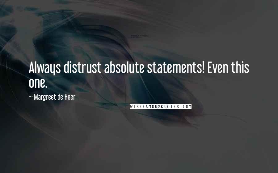 Margreet De Heer Quotes: Always distrust absolute statements! Even this one.