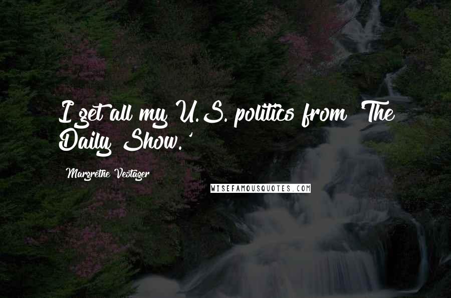Margrethe Vestager Quotes: I get all my U.S. politics from 'The Daily Show.'