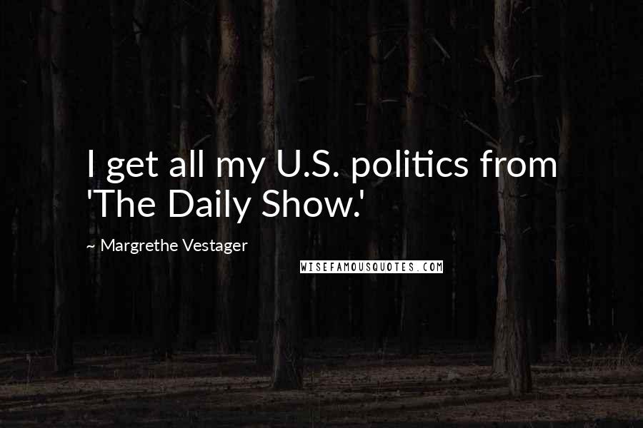 Margrethe Vestager Quotes: I get all my U.S. politics from 'The Daily Show.'
