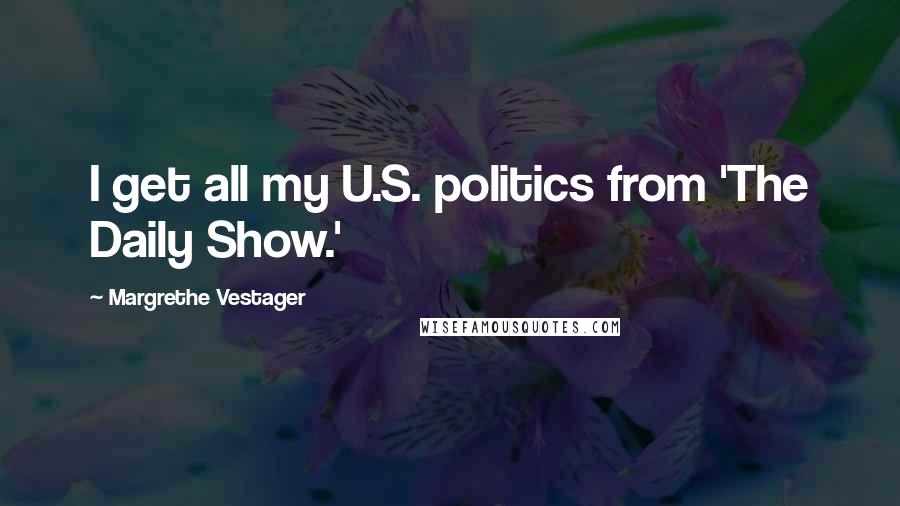 Margrethe Vestager Quotes: I get all my U.S. politics from 'The Daily Show.'