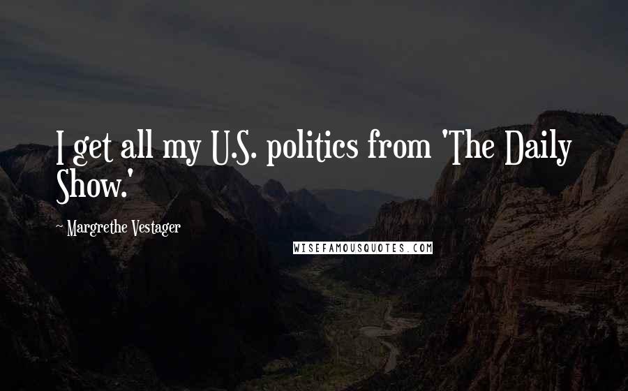 Margrethe Vestager Quotes: I get all my U.S. politics from 'The Daily Show.'