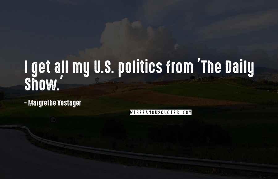 Margrethe Vestager Quotes: I get all my U.S. politics from 'The Daily Show.'