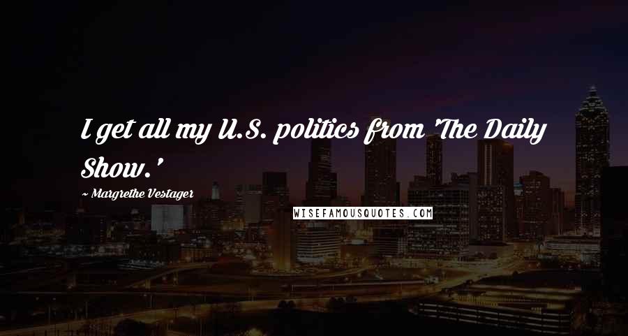 Margrethe Vestager Quotes: I get all my U.S. politics from 'The Daily Show.'