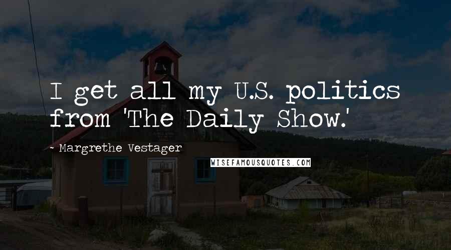 Margrethe Vestager Quotes: I get all my U.S. politics from 'The Daily Show.'