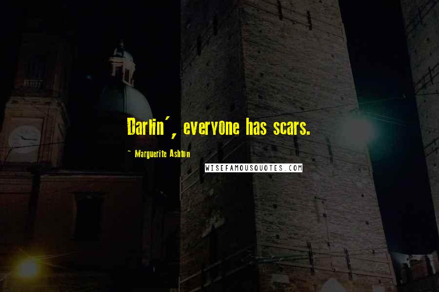 Marguerite Ashton Quotes: Darlin', everyone has scars.