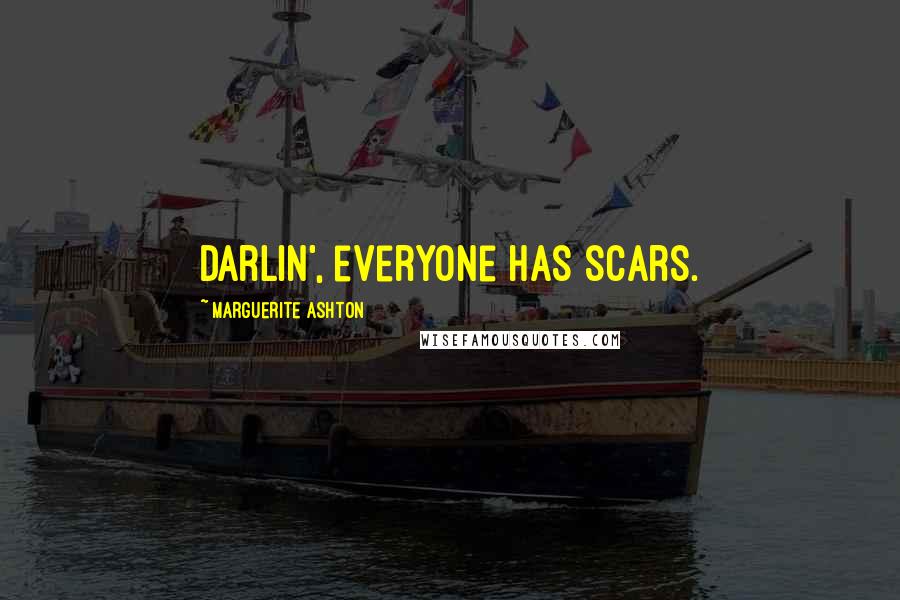 Marguerite Ashton Quotes: Darlin', everyone has scars.