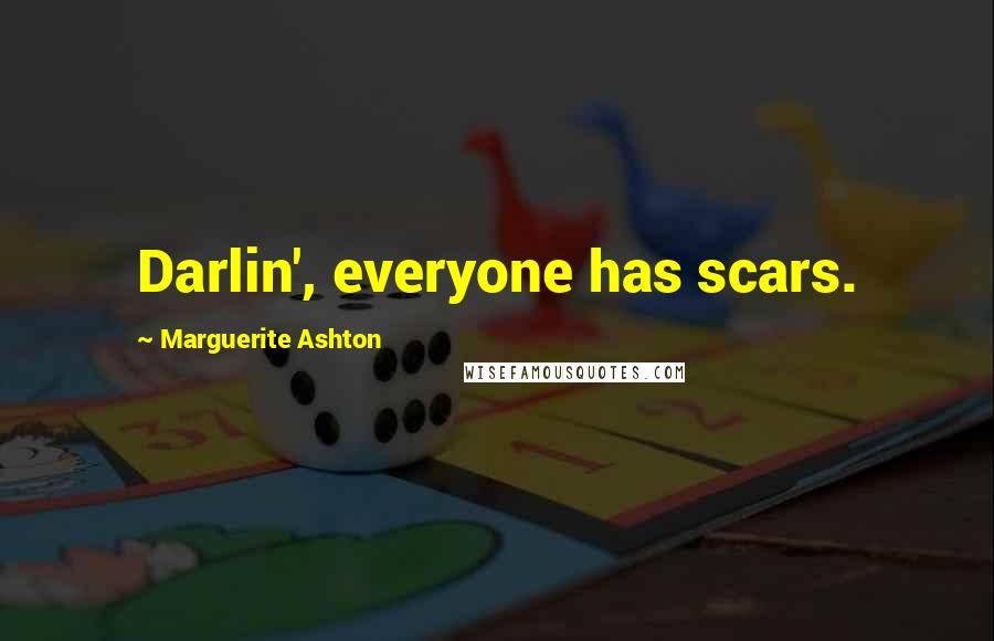 Marguerite Ashton Quotes: Darlin', everyone has scars.