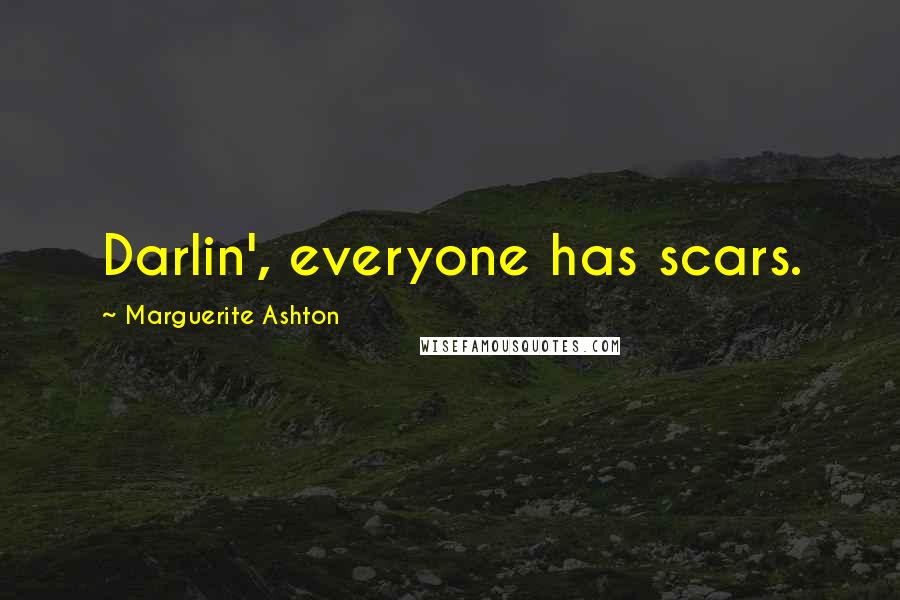 Marguerite Ashton Quotes: Darlin', everyone has scars.