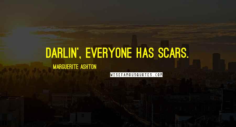 Marguerite Ashton Quotes: Darlin', everyone has scars.