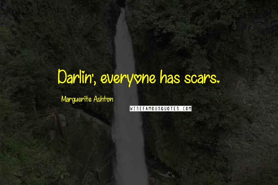 Marguerite Ashton Quotes: Darlin', everyone has scars.