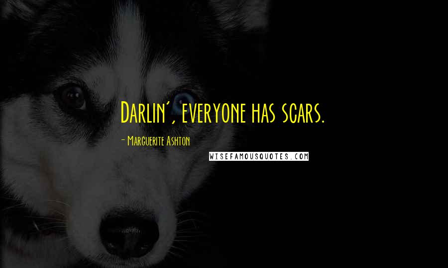 Marguerite Ashton Quotes: Darlin', everyone has scars.