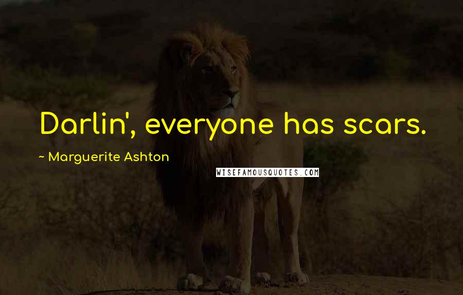 Marguerite Ashton Quotes: Darlin', everyone has scars.