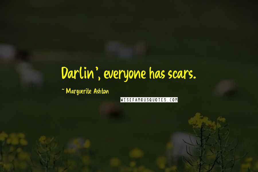 Marguerite Ashton Quotes: Darlin', everyone has scars.