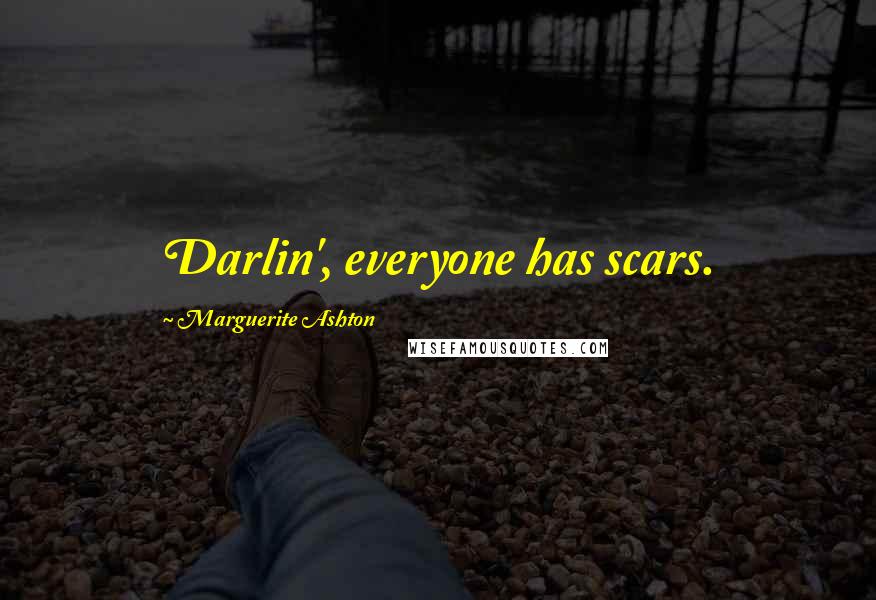 Marguerite Ashton Quotes: Darlin', everyone has scars.