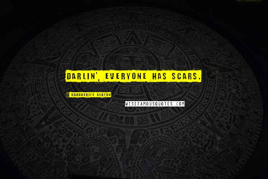 Marguerite Ashton Quotes: Darlin', everyone has scars.