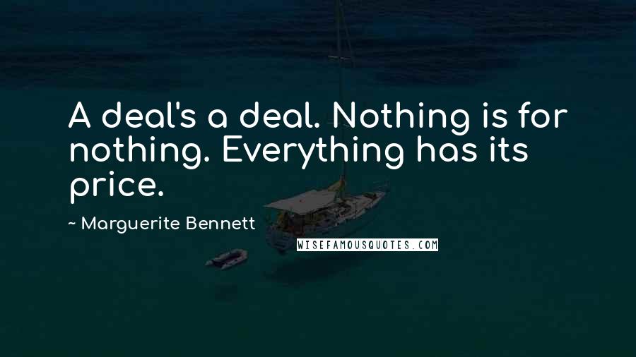 Marguerite Bennett Quotes: A deal's a deal. Nothing is for nothing. Everything has its price.