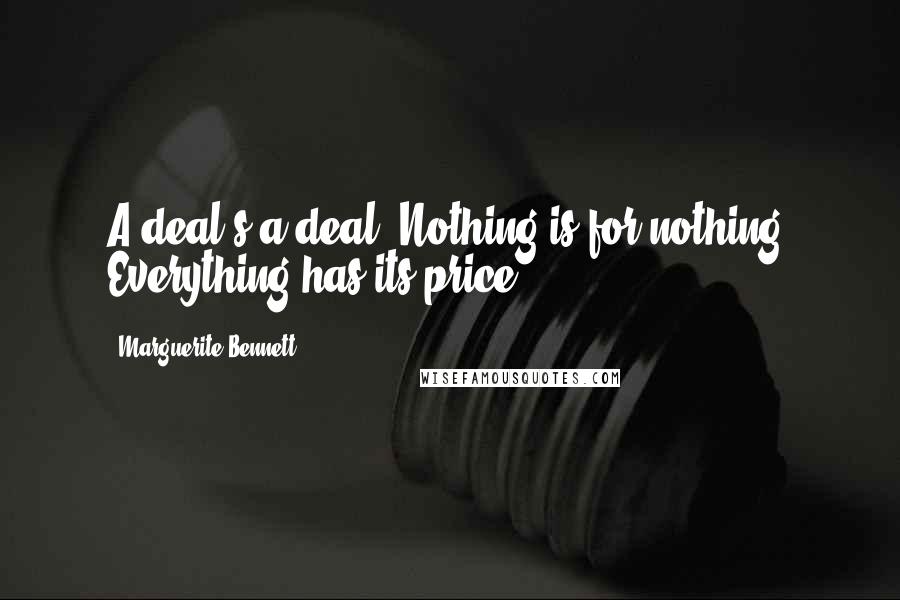 Marguerite Bennett Quotes: A deal's a deal. Nothing is for nothing. Everything has its price.