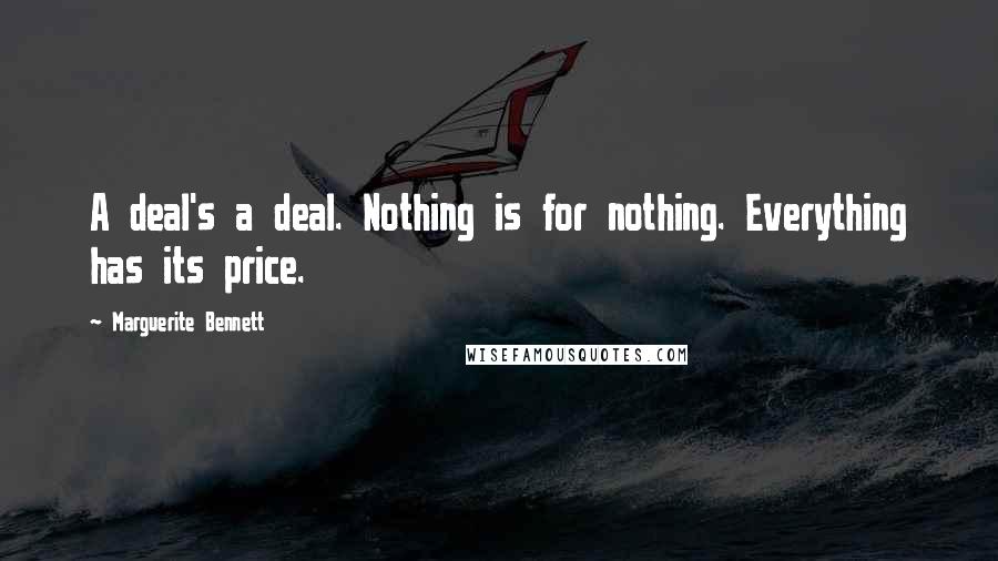 Marguerite Bennett Quotes: A deal's a deal. Nothing is for nothing. Everything has its price.