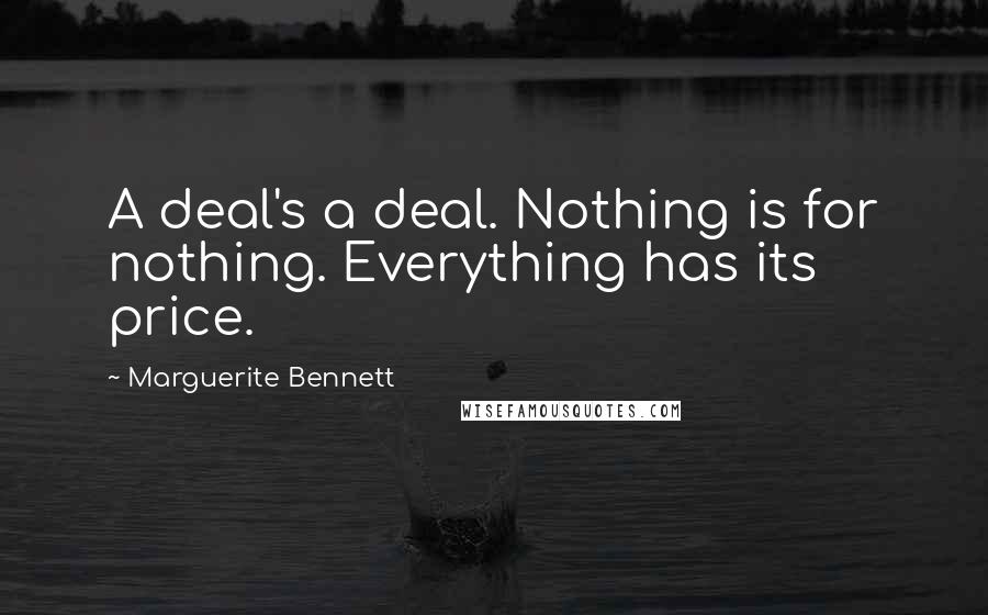 Marguerite Bennett Quotes: A deal's a deal. Nothing is for nothing. Everything has its price.