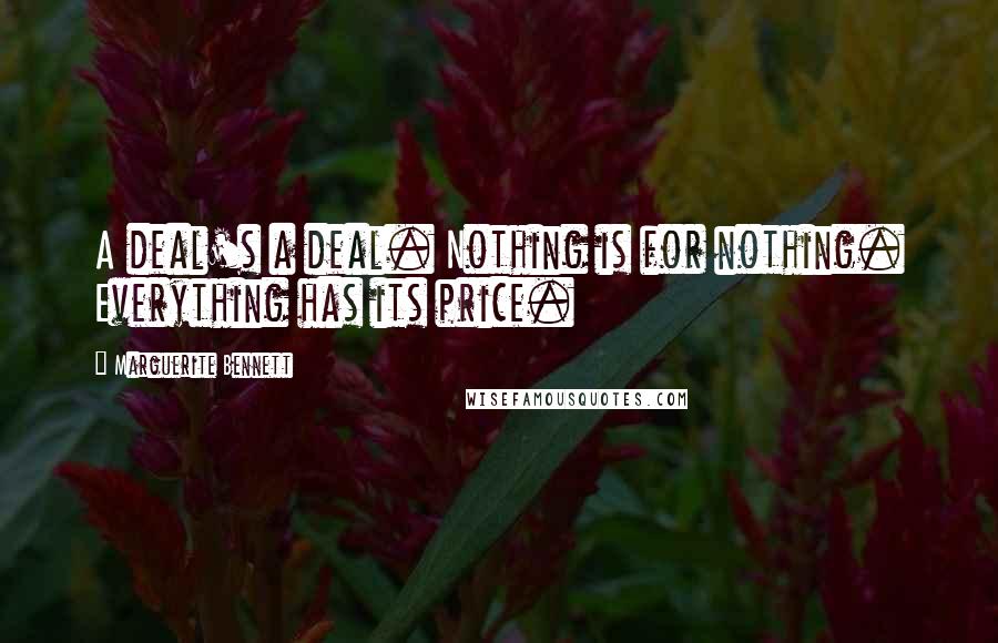 Marguerite Bennett Quotes: A deal's a deal. Nothing is for nothing. Everything has its price.