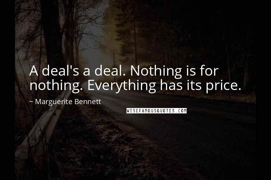 Marguerite Bennett Quotes: A deal's a deal. Nothing is for nothing. Everything has its price.