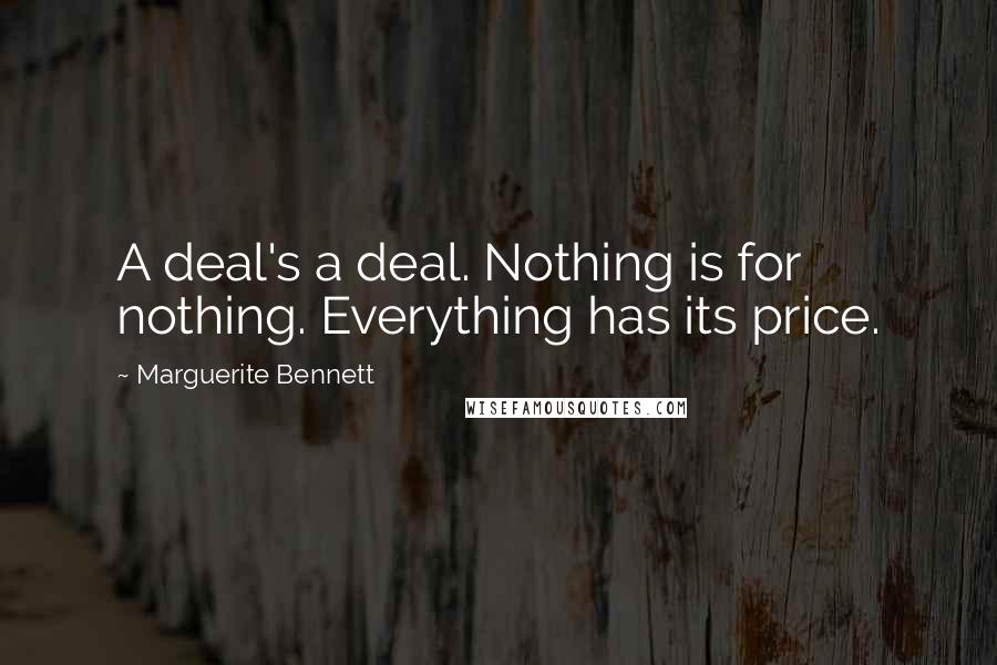 Marguerite Bennett Quotes: A deal's a deal. Nothing is for nothing. Everything has its price.