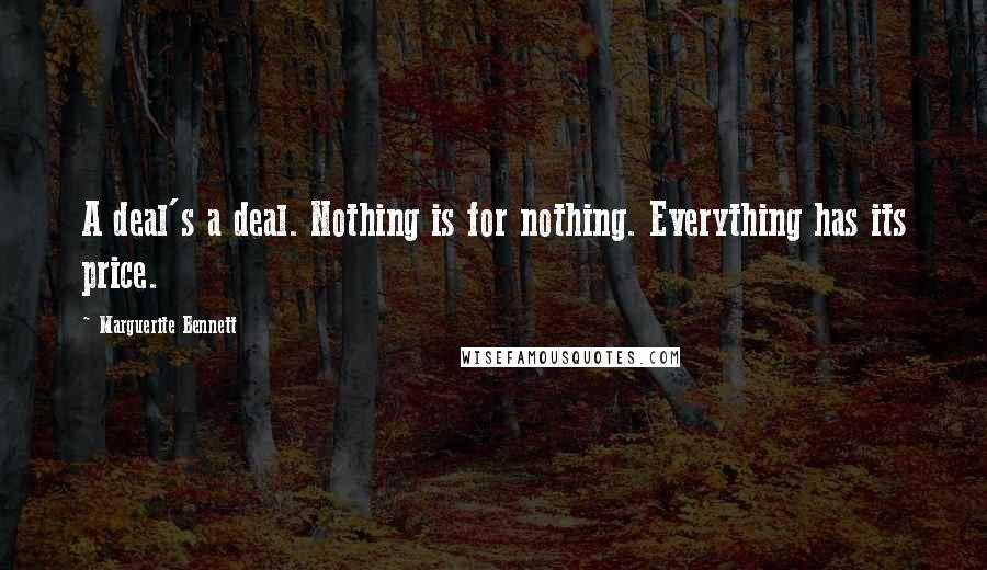 Marguerite Bennett Quotes: A deal's a deal. Nothing is for nothing. Everything has its price.