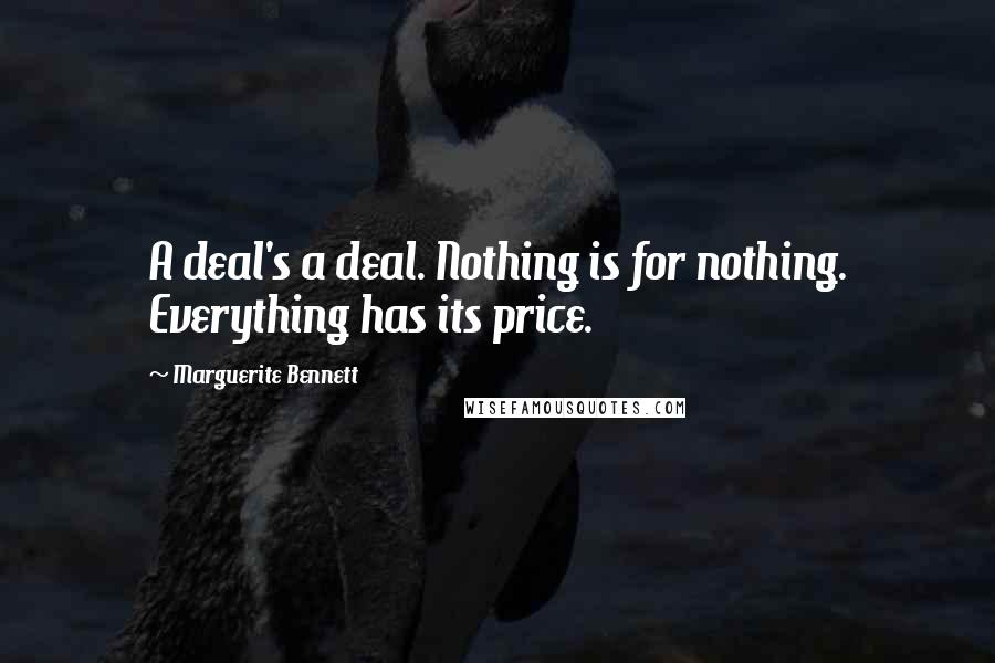 Marguerite Bennett Quotes: A deal's a deal. Nothing is for nothing. Everything has its price.