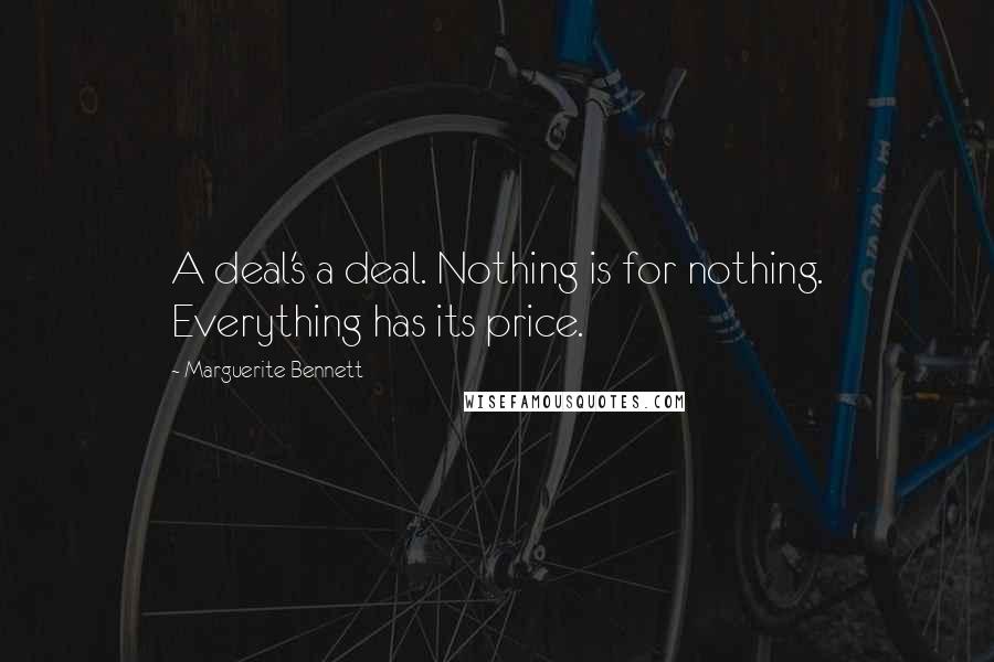 Marguerite Bennett Quotes: A deal's a deal. Nothing is for nothing. Everything has its price.