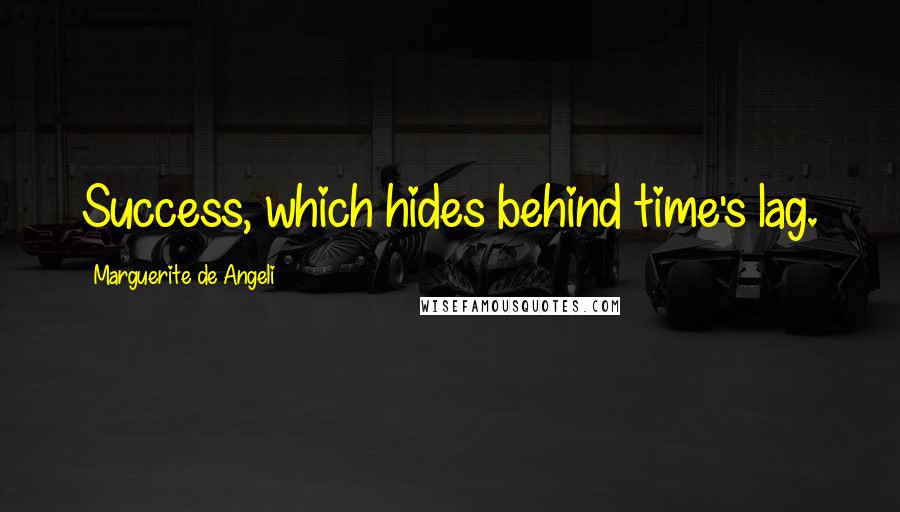 Marguerite De Angeli Quotes: Success, which hides behind time's lag.