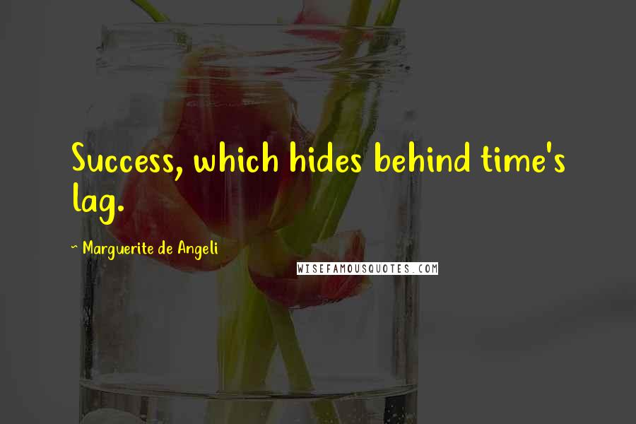 Marguerite De Angeli Quotes: Success, which hides behind time's lag.