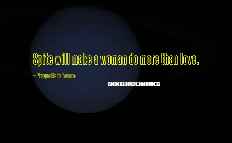 Marguerite De Navarre Quotes: Spite will make a woman do more than love.