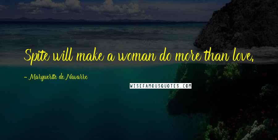 Marguerite De Navarre Quotes: Spite will make a woman do more than love.