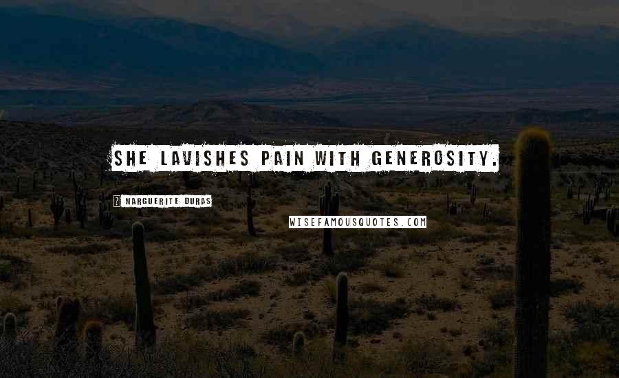 Marguerite Duras Quotes: She lavishes pain with generosity.