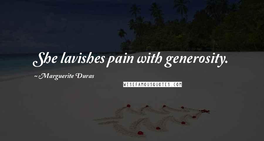 Marguerite Duras Quotes: She lavishes pain with generosity.