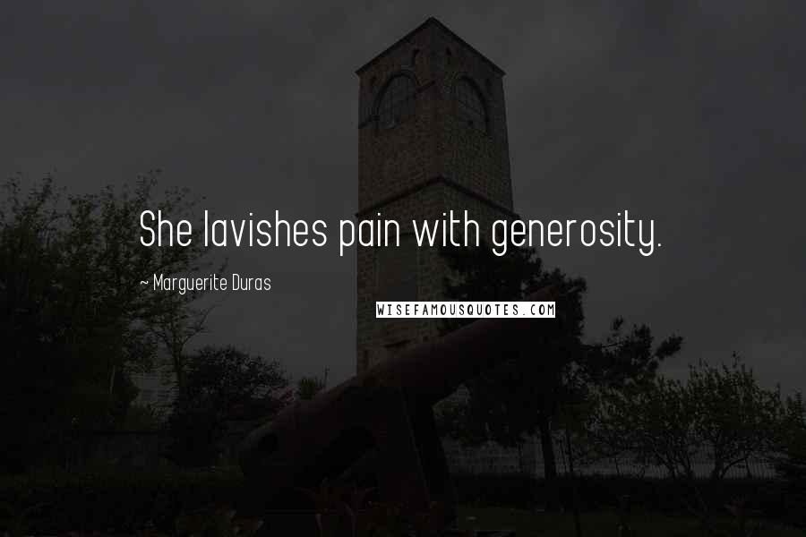 Marguerite Duras Quotes: She lavishes pain with generosity.