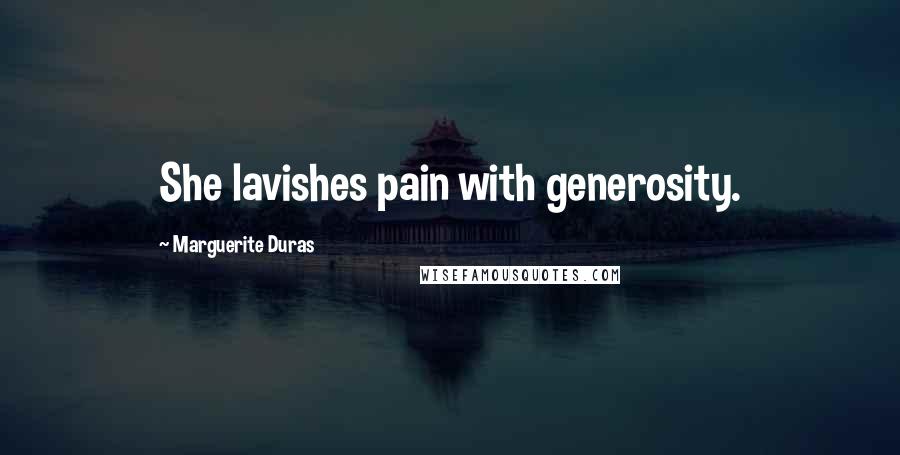 Marguerite Duras Quotes: She lavishes pain with generosity.