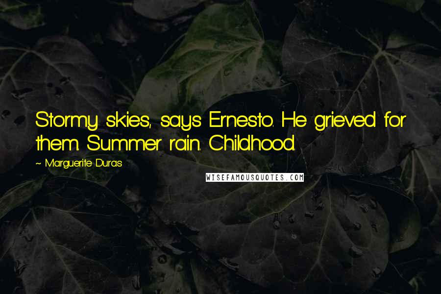 Marguerite Duras Quotes: Stormy skies, says Ernesto. He grieved for them. Summer rain. Childhood.