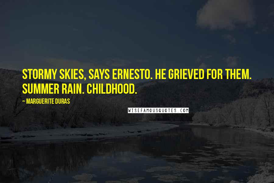 Marguerite Duras Quotes: Stormy skies, says Ernesto. He grieved for them. Summer rain. Childhood.